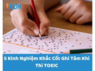 5 Kinh Nghiệm Khắc Cốt Ghi Tâm Khi Thi TOEIC