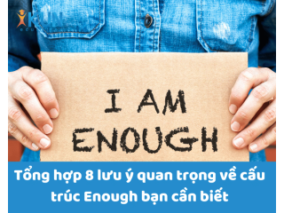 Tổng hợp 8 lưu ý quan trọng về cấu trúc Enough bạn cần biết 