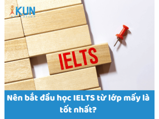 Nên bắt đầu học IELTS từ lớp mấy là tốt nhất?