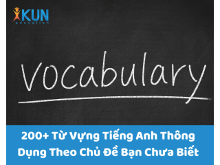 200+ Từ Vựng Tiếng Anh Thông Dụng Theo Chủ Đề Bạn Chưa Biết